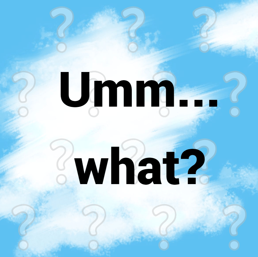 sky background with question marks that says Umm... what?
